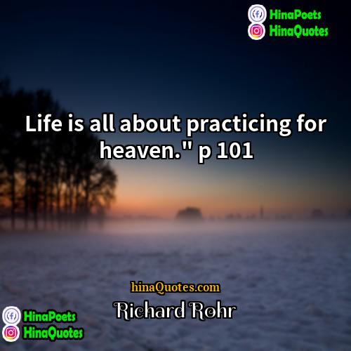 Richard Rohr Quotes | Life is all about practicing for heaven."